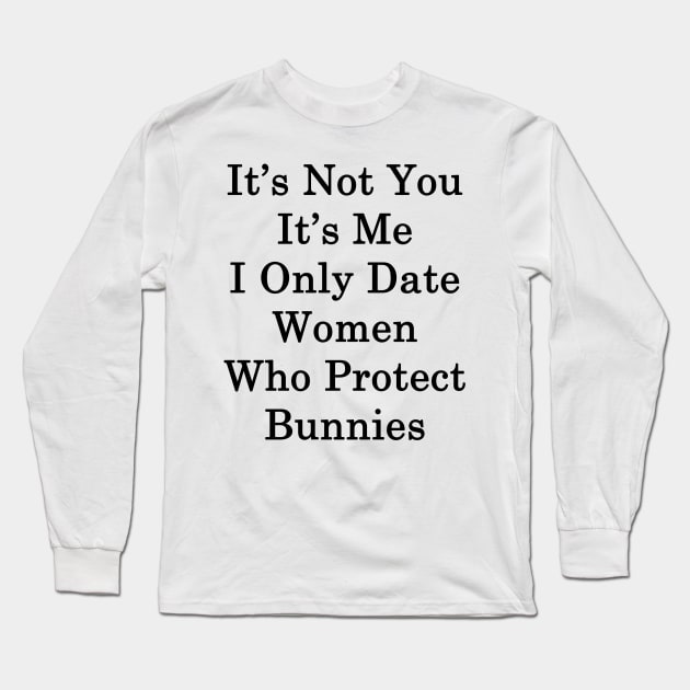 It's Not You It's Me I Only Date Women Who Protect Bunnies Long Sleeve T-Shirt by supernova23